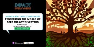 Pioneering the world of Deep Impact Investing ft. Dr. Charly Kleissner, Co-Founder of KLF, Toniic, and ImpactAssets