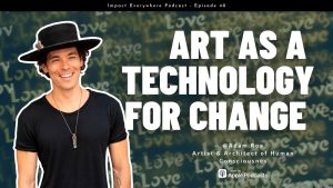 Art as a Technology for Change ft. Adam Roa — Architect of Human Consciousness